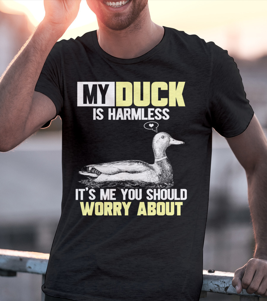 My Duck Is Harmless It's ME You Should Worry About T-Shirt