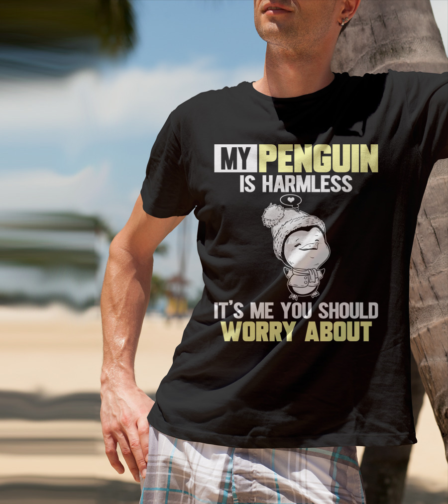 My Penguin Is Harmless It's ME You Should Worry About T-Shirt