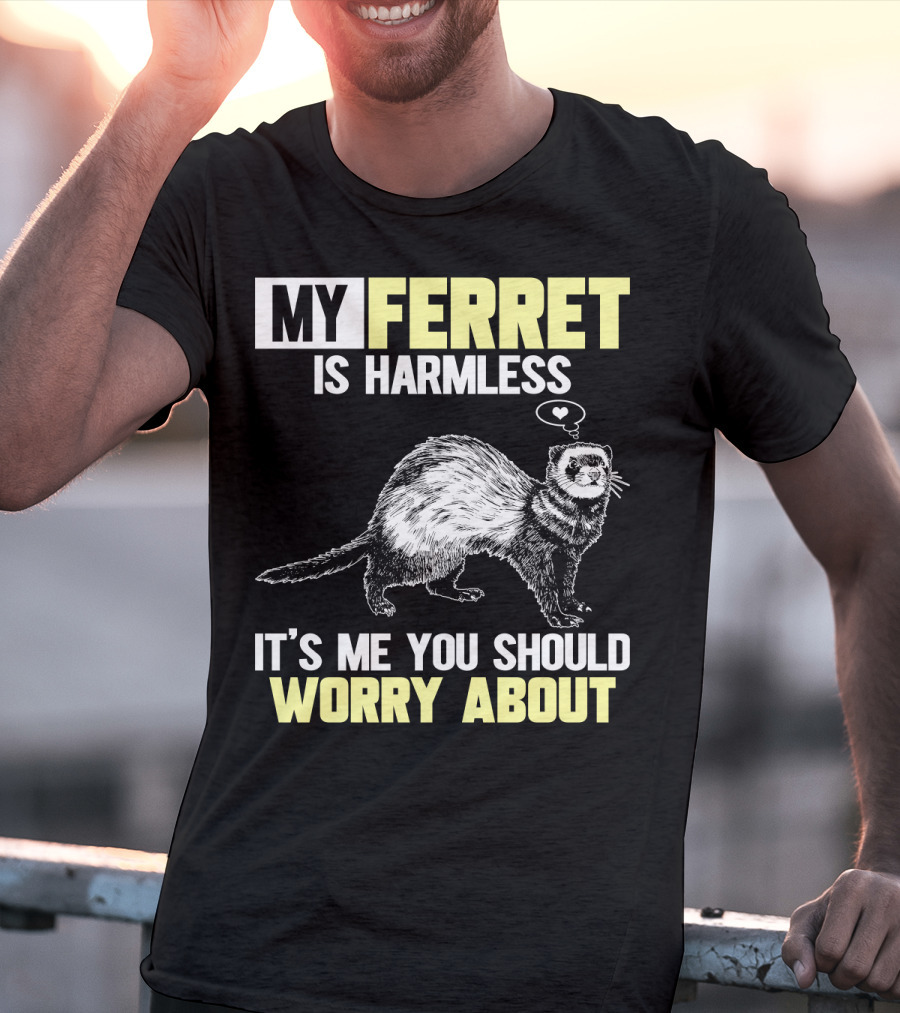 My Ferret Is Harmless It's ME You Should Worry About T-Shirt
