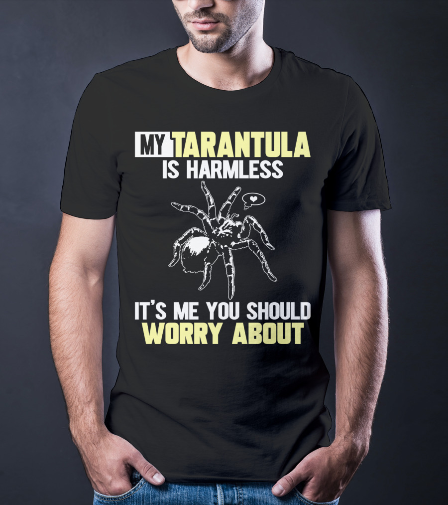My Tarantula Is Harmless It's ME You Should Worry About T-Shirt