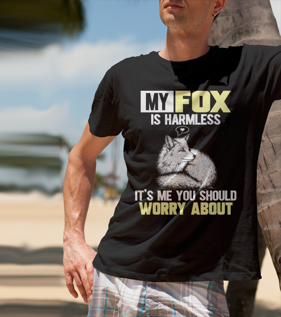 My Fox Is Harmless It's ME You Should Worry About T-Shirt