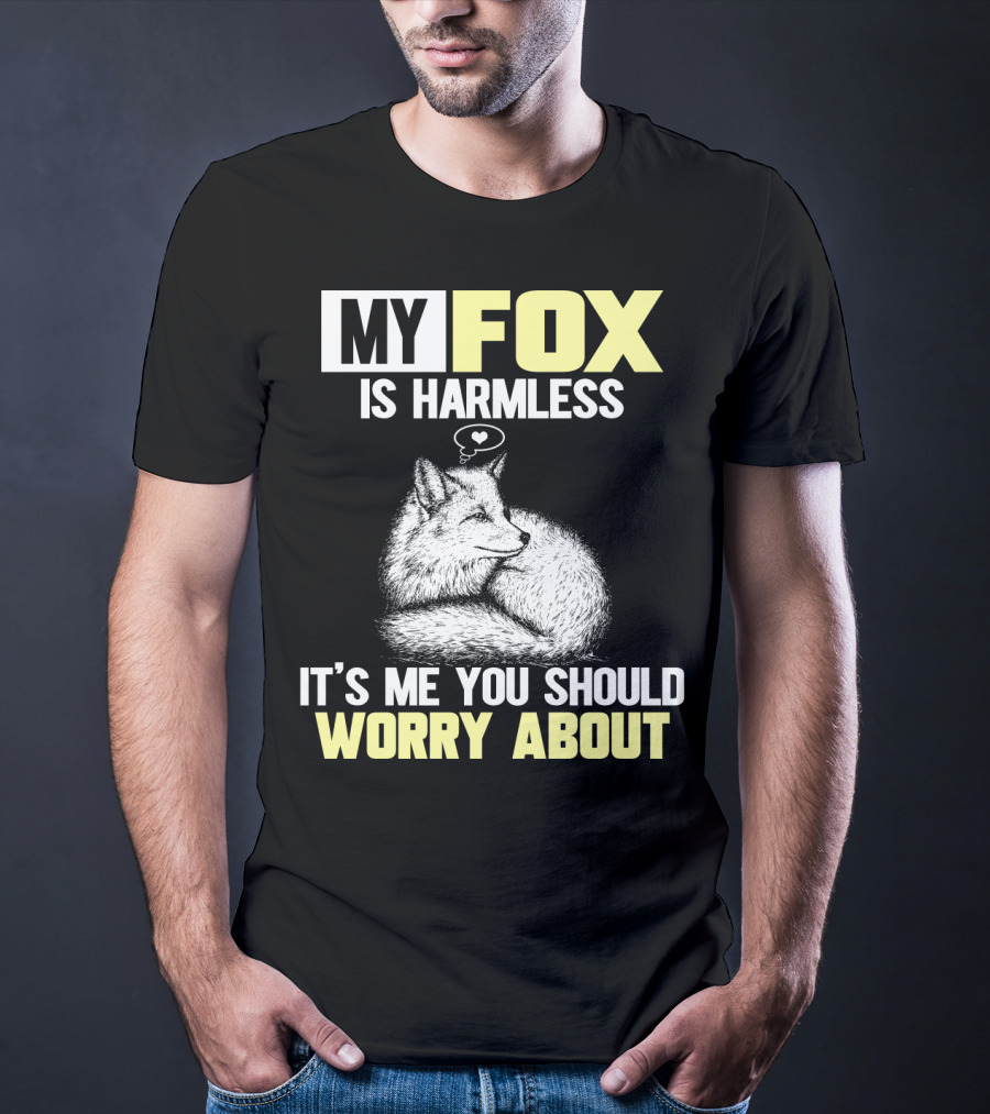 My Fox Is Harmless It's ME You Should Worry About T-Shirt