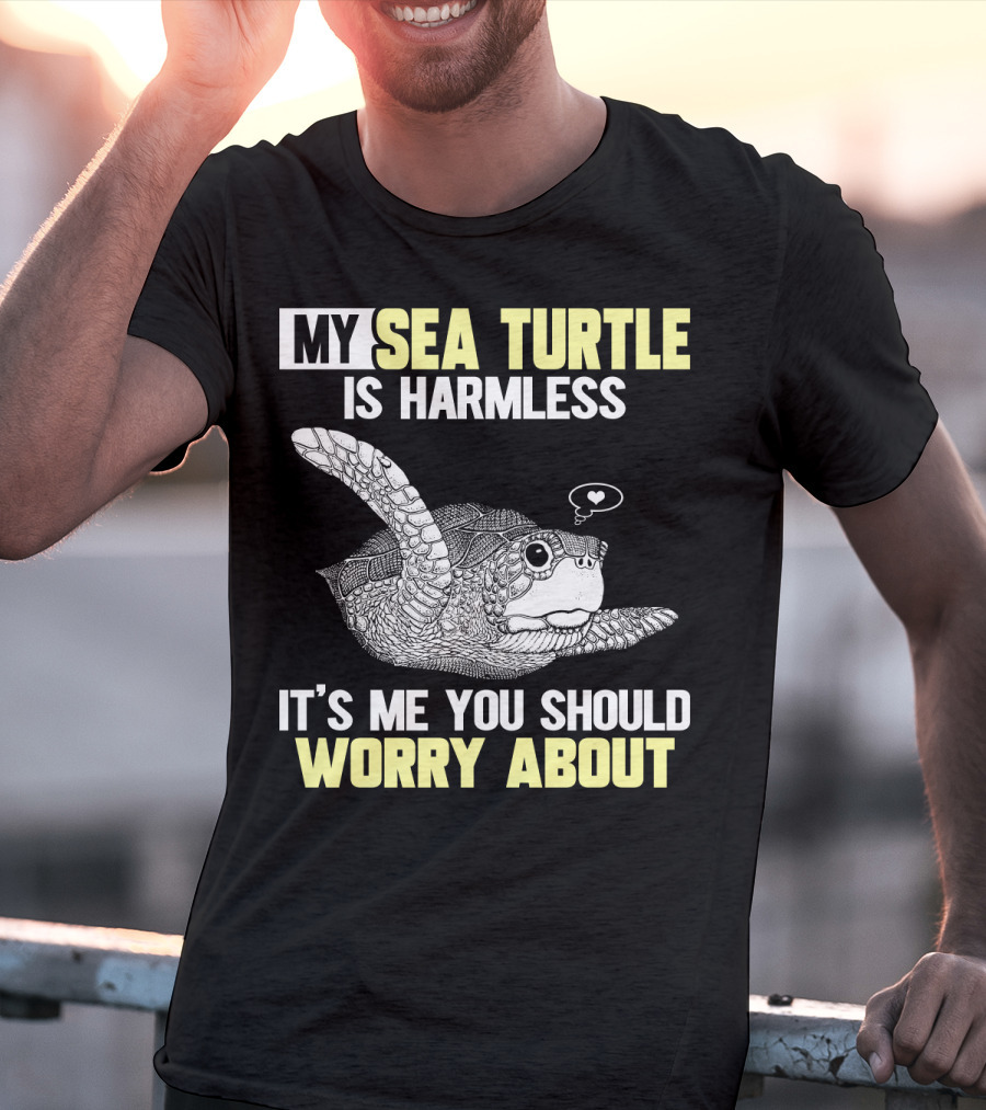 My Sea Turtle Is Harmless It's ME You Should Worry About T-Shirt