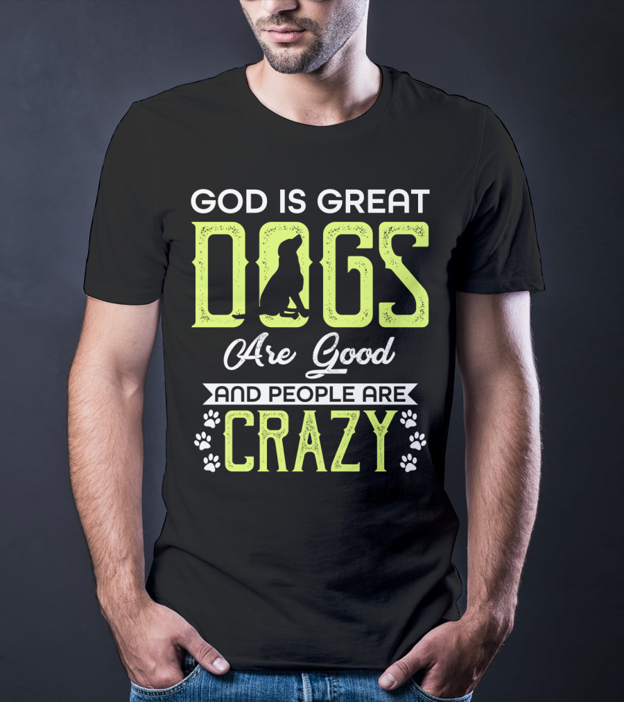 God Is Great Dogs Are Good And People Are Crazy With Paw Prints T-Shirt