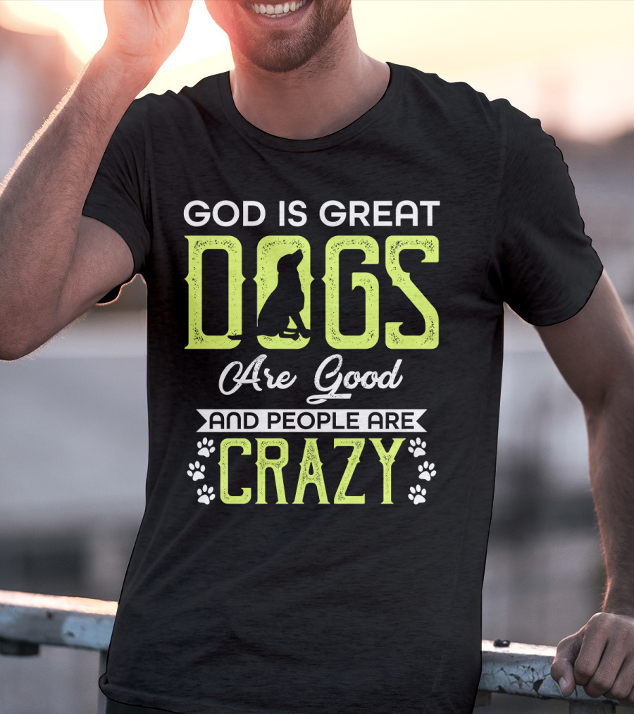 God Is Great Dogs Are Good And People Are Crazy With Paw Prints T-Shirt