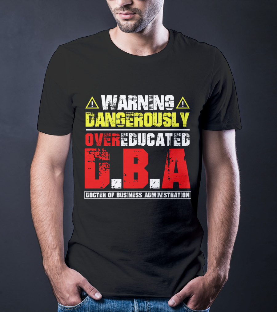 Warning Dangerously Overeducated Doctor Of Business Administration DBA T-Shirt