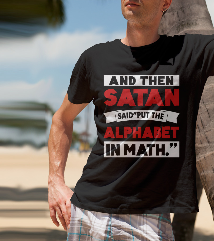 And Then Satan Said Put The Alphabet In Math T-Shirt