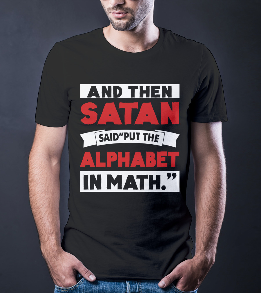And Then Satan Said Put The Alphabet In Math T-Shirt