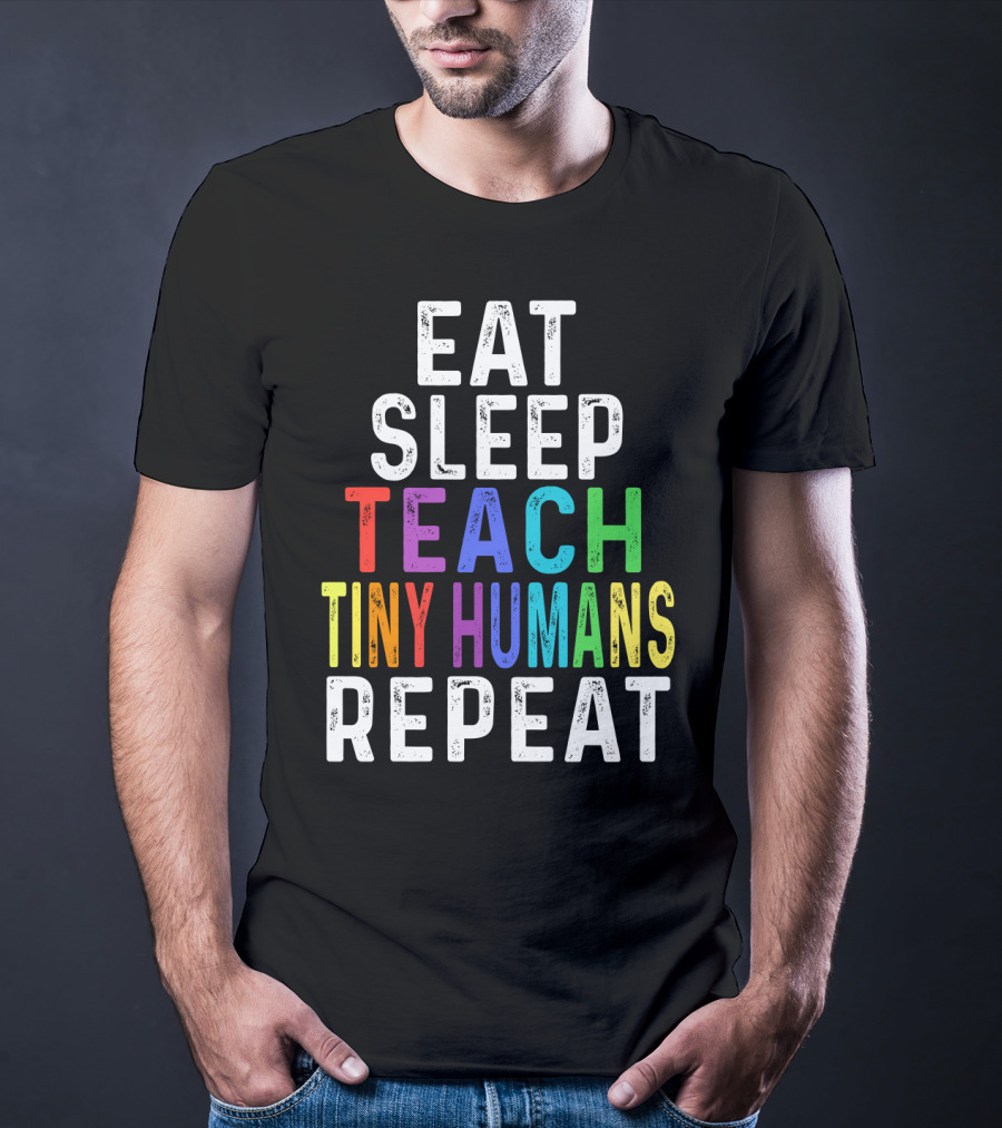 Eat Sleep Teach Colorful Tiny Humans Repeat T-Shirt