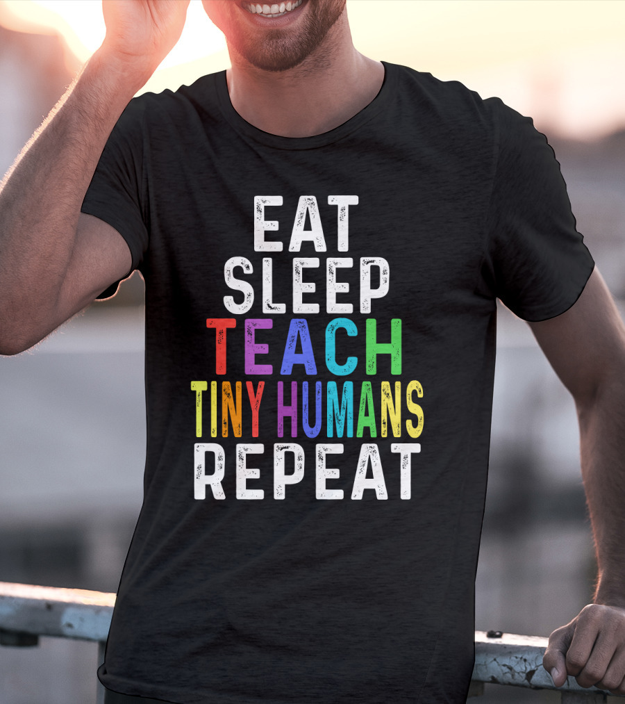 Eat Sleep Teach Colorful Tiny Humans Repeat T-Shirt