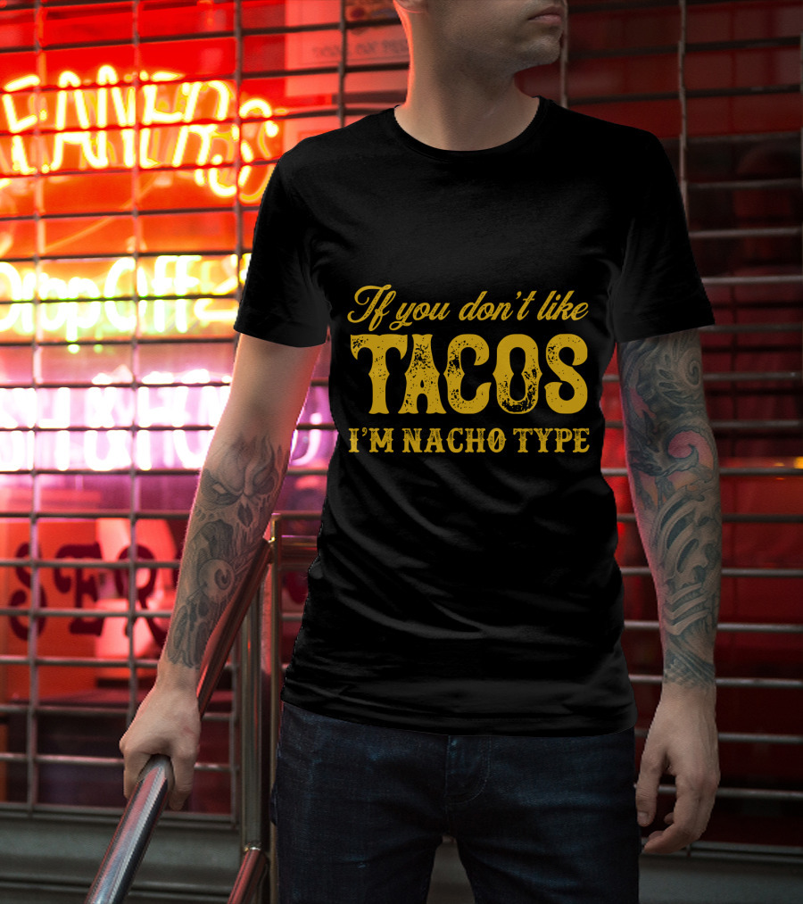 If You Don't Like Tacos I'm Nacho Type Mexican Food Lovers T-Shirt