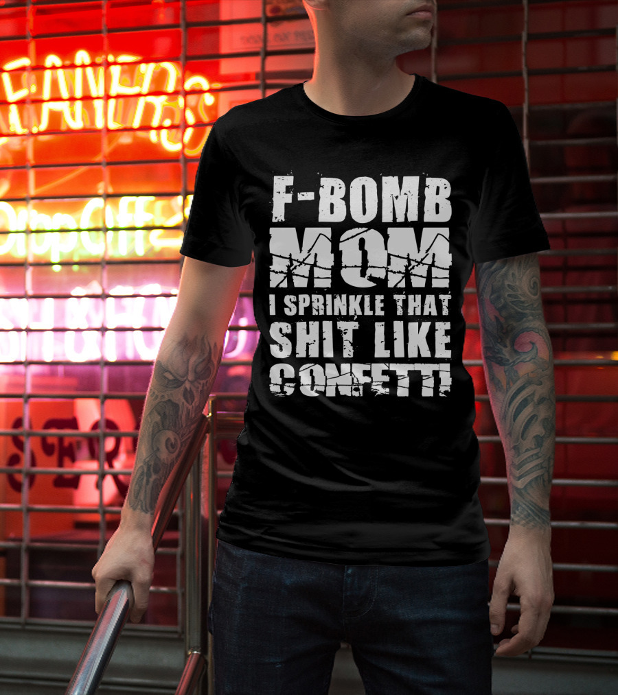 F-Bomb Mom I Sprinkle That Shit Like Confetti T-Shirt