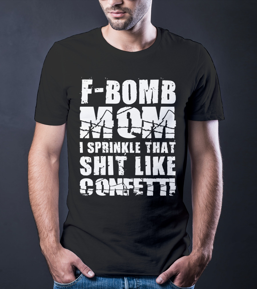 F-Bomb Mom I Sprinkle That Shit Like Confetti T-Shirt
