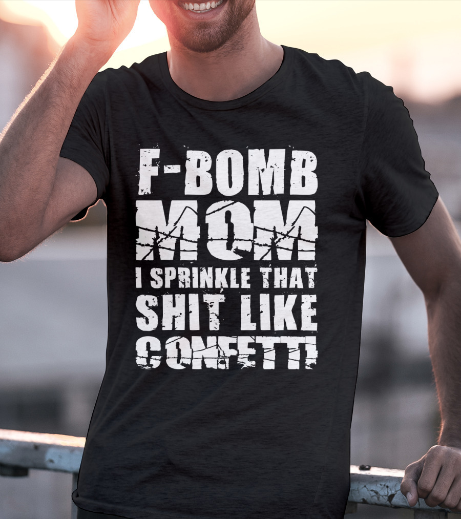 F-Bomb Mom I Sprinkle That Shit Like Confetti T-Shirt