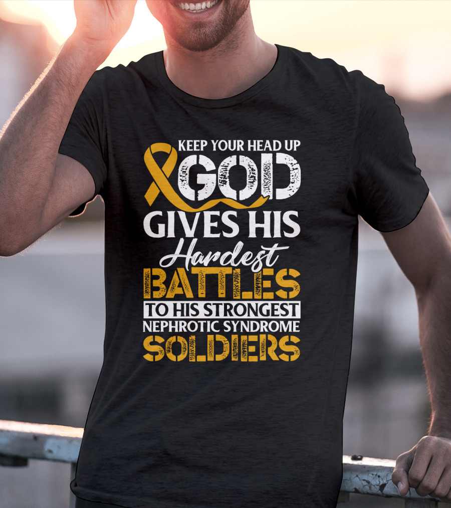 Keep Your Head Up God Gives His Hardest Battles To His Strongest Nephrotic Syndrome Soldiers T-Shirt
