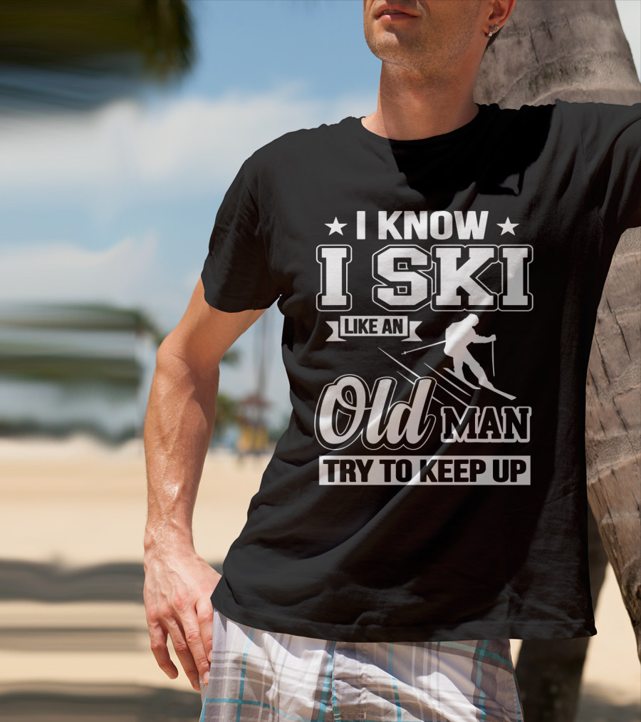 I Know I Ski Like An Old Man Try To Keep Up Skiing Challenge T-Shirt