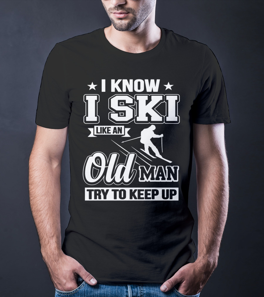 I Know I Ski Like An Old Man Try To Keep Up Skiing Challenge T-Shirt