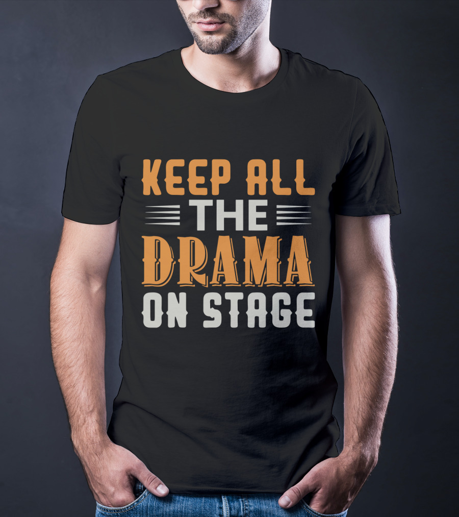 Keep All The Drama On Stage T-Shirt