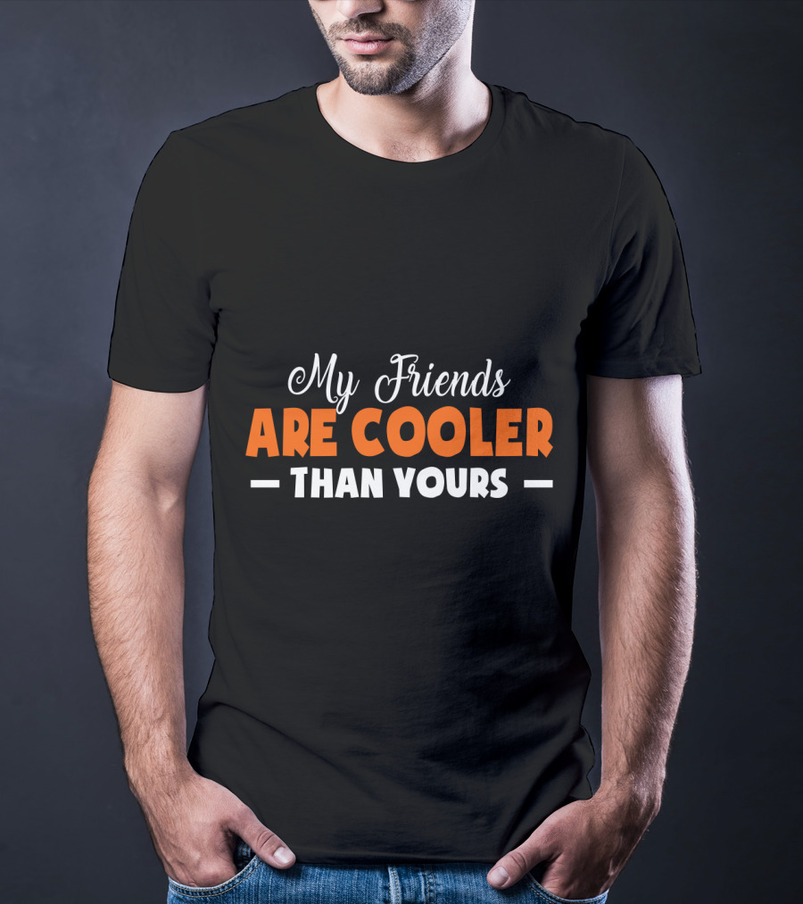 My Friends Are Cooler Than Yours T-Shirt