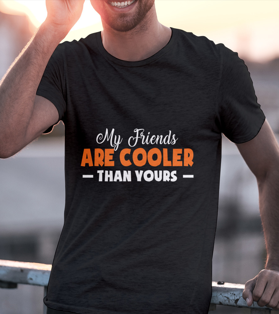 My Friends Are Cooler Than Yours T-Shirt