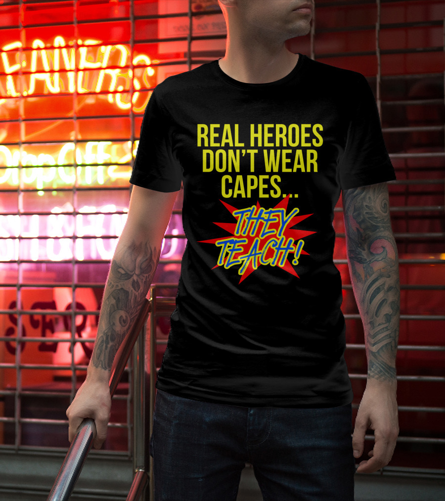 Real Heroes Don't Wear Capes They Teach T-Shirt
