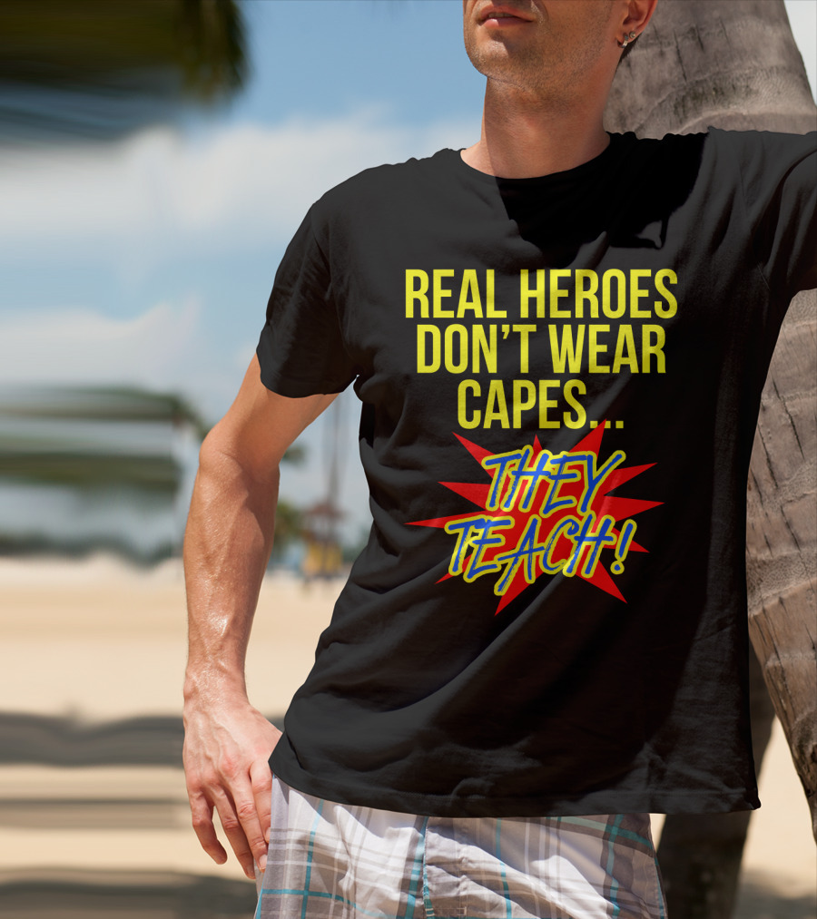 Real Heroes Don't Wear Capes They Teach T-Shirt