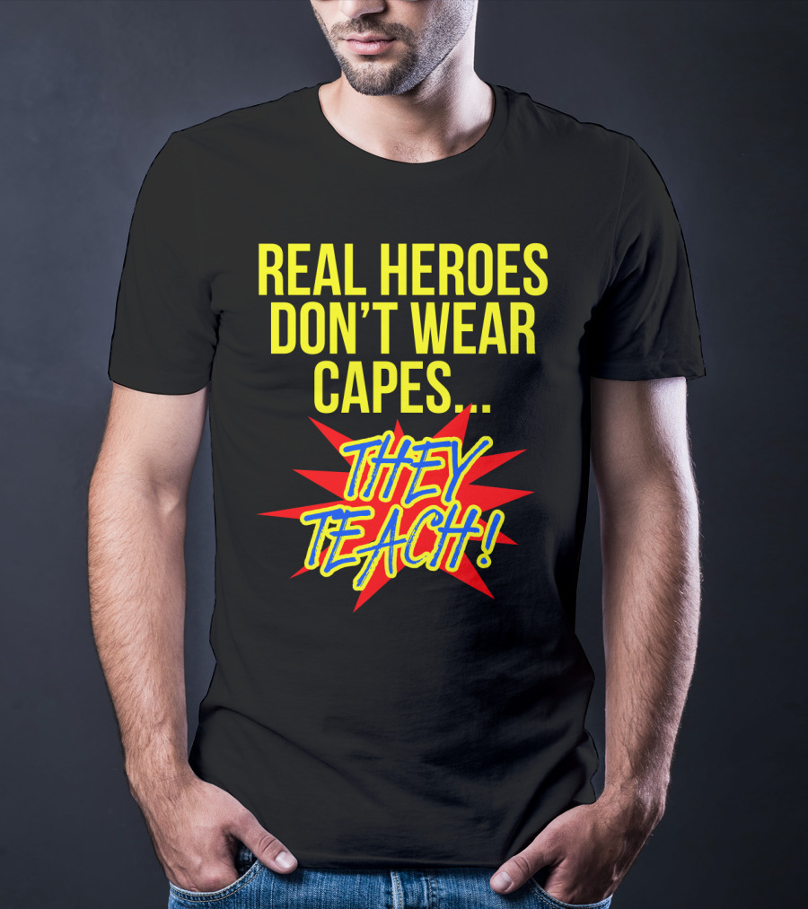 Real Heroes Don't Wear Capes They Teach T-Shirt