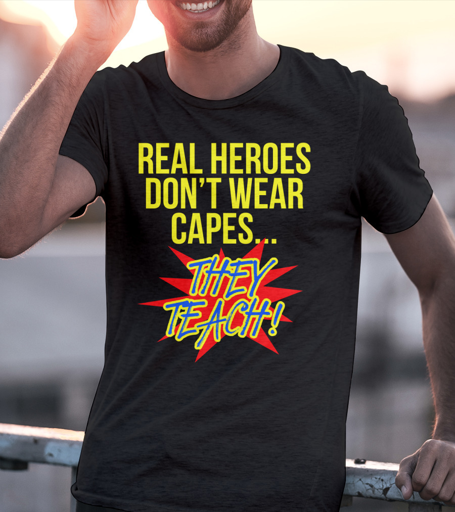 Real Heroes Don't Wear Capes They Teach T-Shirt