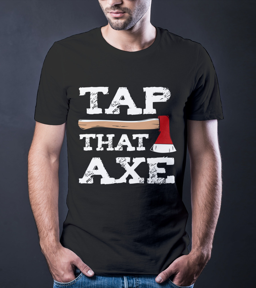 Tap That Axe Wear This Axe Throwing Text Image T-Shirt