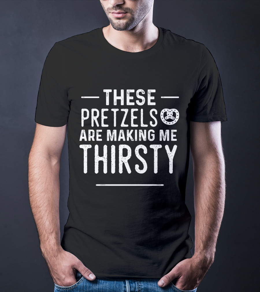 These Pretzels Are Making Me Thirsty T-Shirt