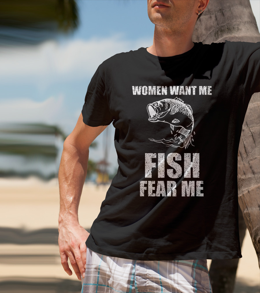 Women Want Me Fish Fear Me Fishing Bass Humor T-Shirt