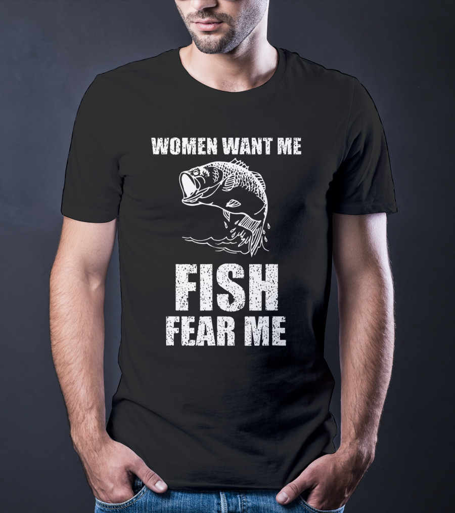 Women Want Me Fish Fear Me Fishing Bass Humor T-Shirt