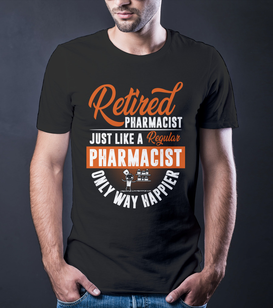 Retired Pharmacist Just Like A Regular Pharmacist Only Way Happier T-Shirt