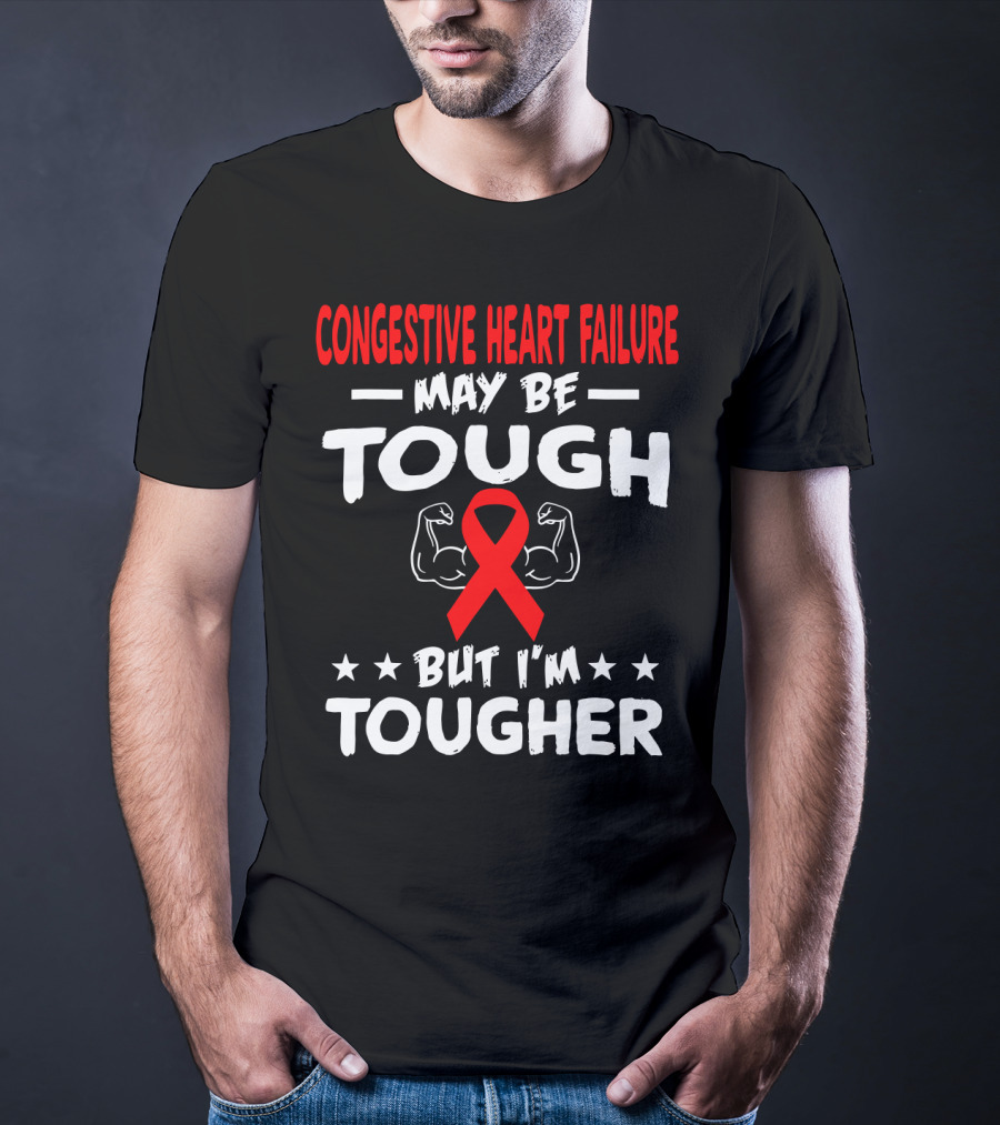Congestive Heart Failure May Be Tough But I'm Tougher T-Shirt