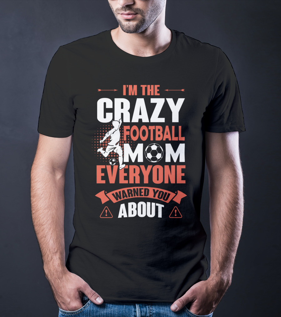 I'm The Crazy Football Mom Everyone Warned You About T-Shirt