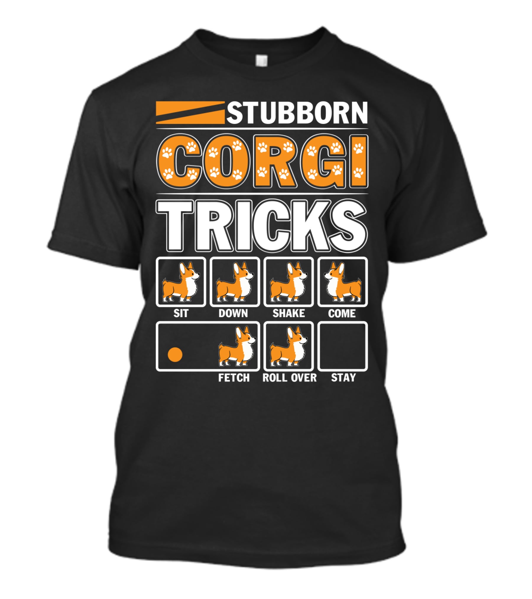 STUBBORN CORGI TRICKS SIT DOWN SHAKE COME FETCH ROLL OVER STAY T-Shirt