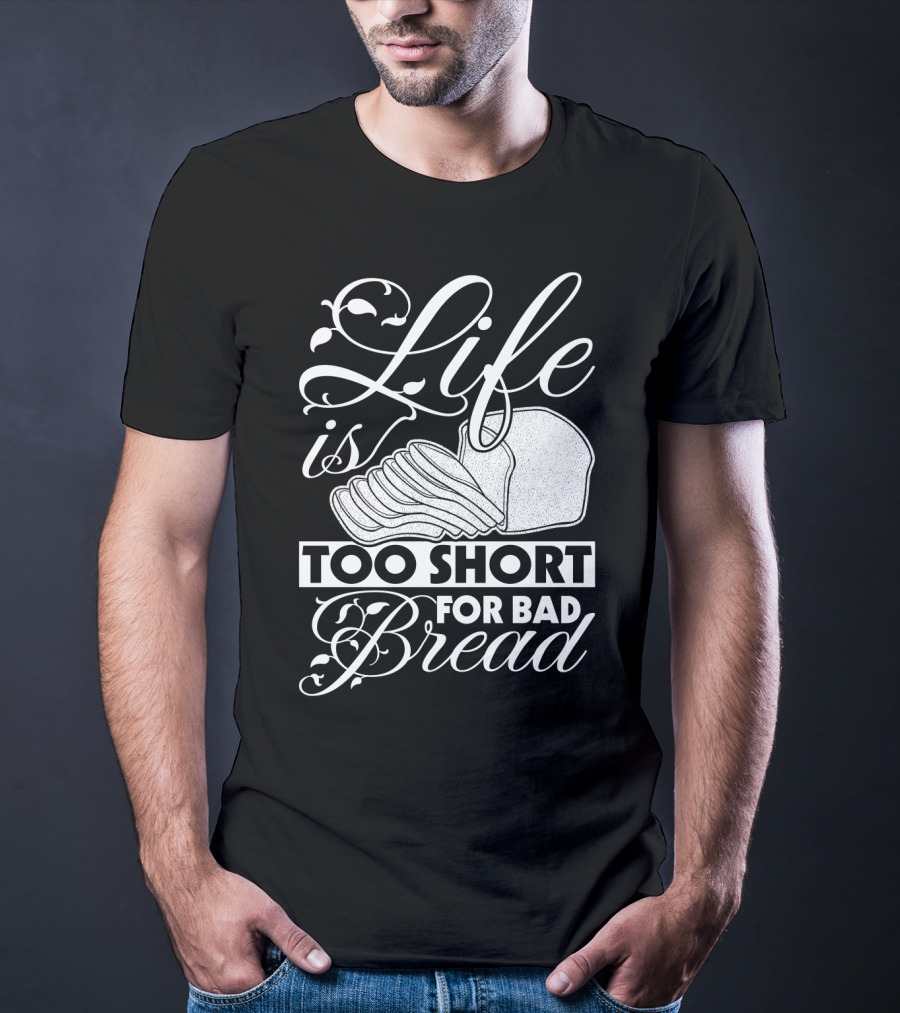 Life Is Too Short For Bad Bread Flourishing Script With Sliced Bread T-Shirt