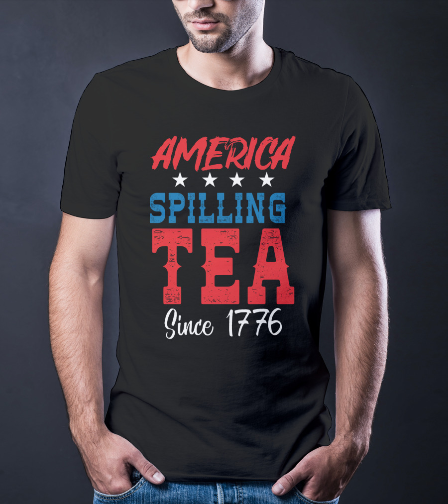 America Spilling Tea Since 1776 Funny July Stars T-Shirt