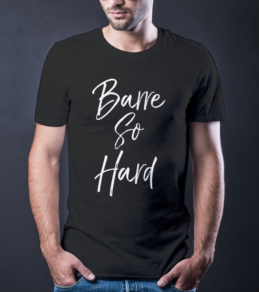 Barre So Hard Fun Fitness Workout Motivation T-Shirt