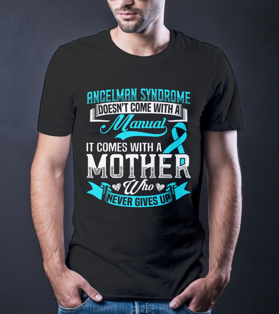 Angelman Syndrome Doesn't Come With A Manual It Comes With A Mother Who Never Gives Up T-Shirt