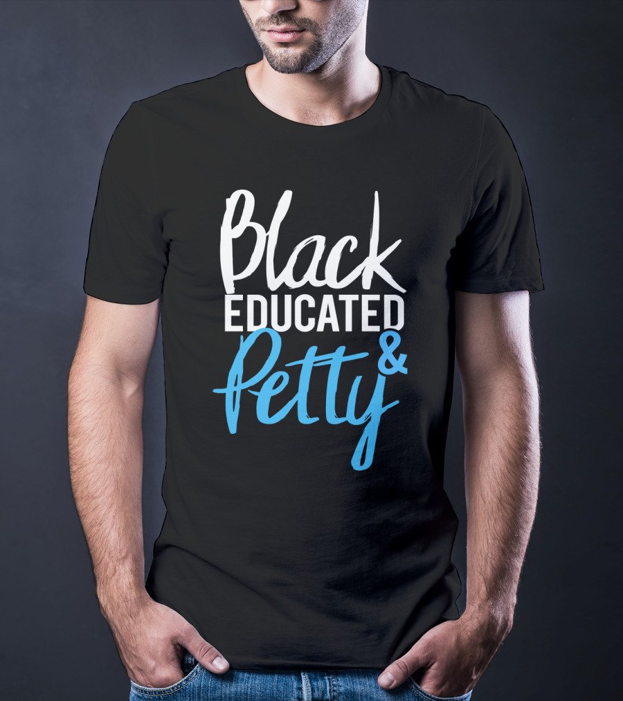 Black Educated And Petty T-Shirt