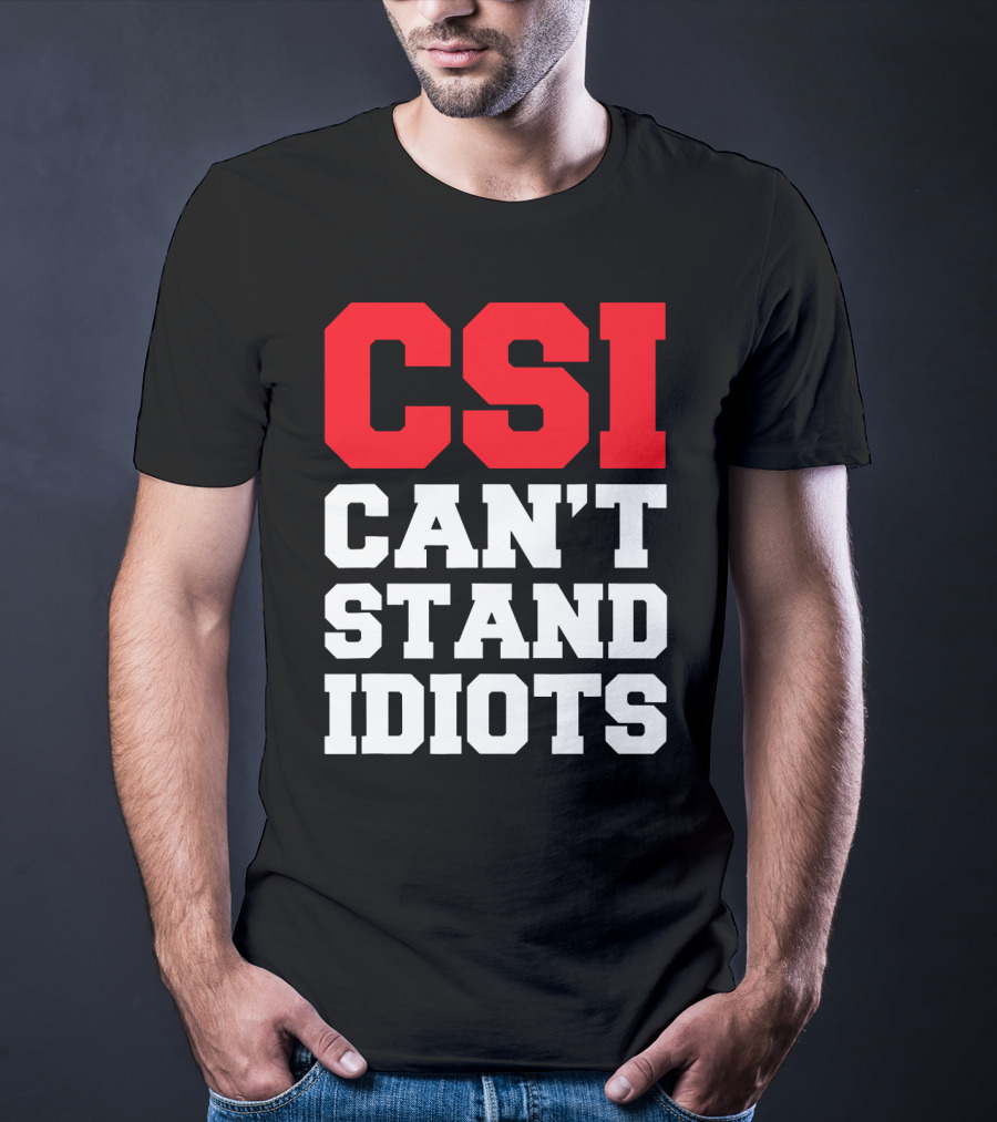 Funny Sarcastic CSI Can't Stand Idiots T-Shirt