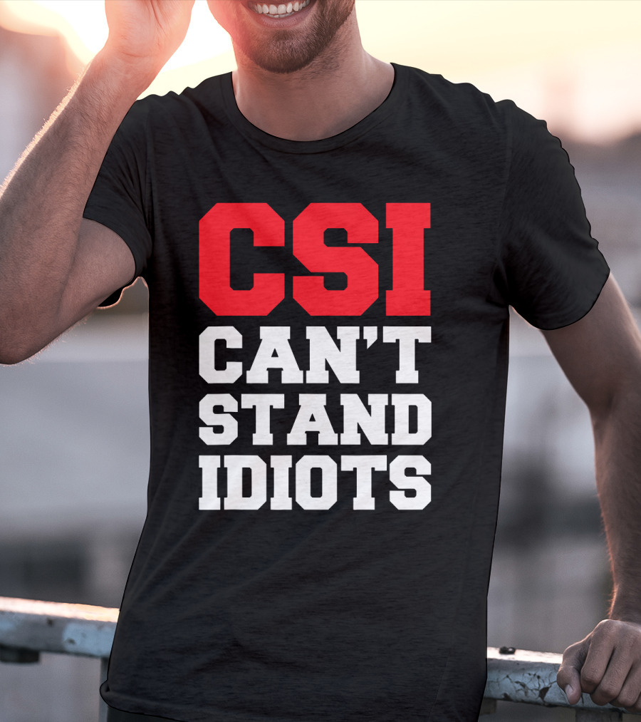 Funny Sarcastic CSI Can't Stand Idiots T-Shirt