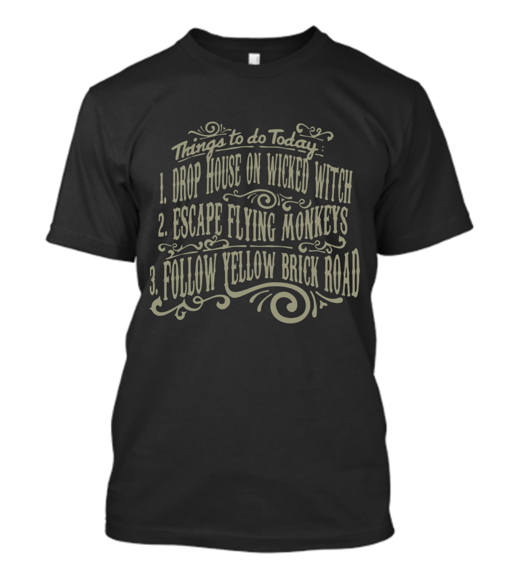 THINGS TO DO TODAY DROP HOUSE ON WICKED WITCH ESCAPE FLYING MONKEYS FOLLOW YELLOW BRICK ROAD FUNNY WIZARD OF OZ THINGS TO DO T-Shirt