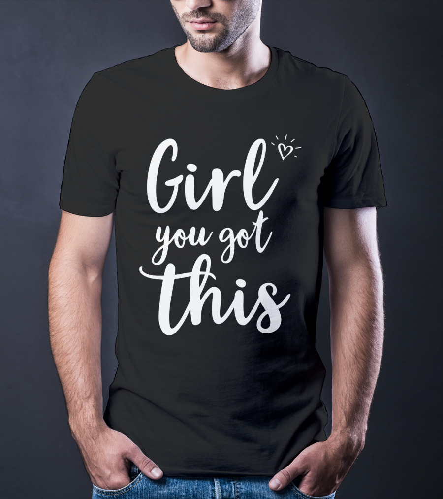 Girl You Got This Heart Encouragement T-Shirt