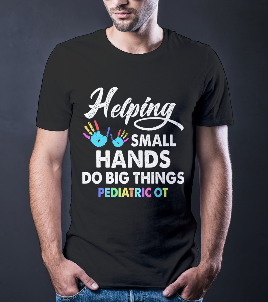 Helping Small Hands Do Big Things Pediatric OT Rainbow Handprints T-Shirt