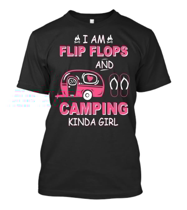 I Am Flip Flops And Camping Kinda Girl Camper And Flip Flops T-Shirt