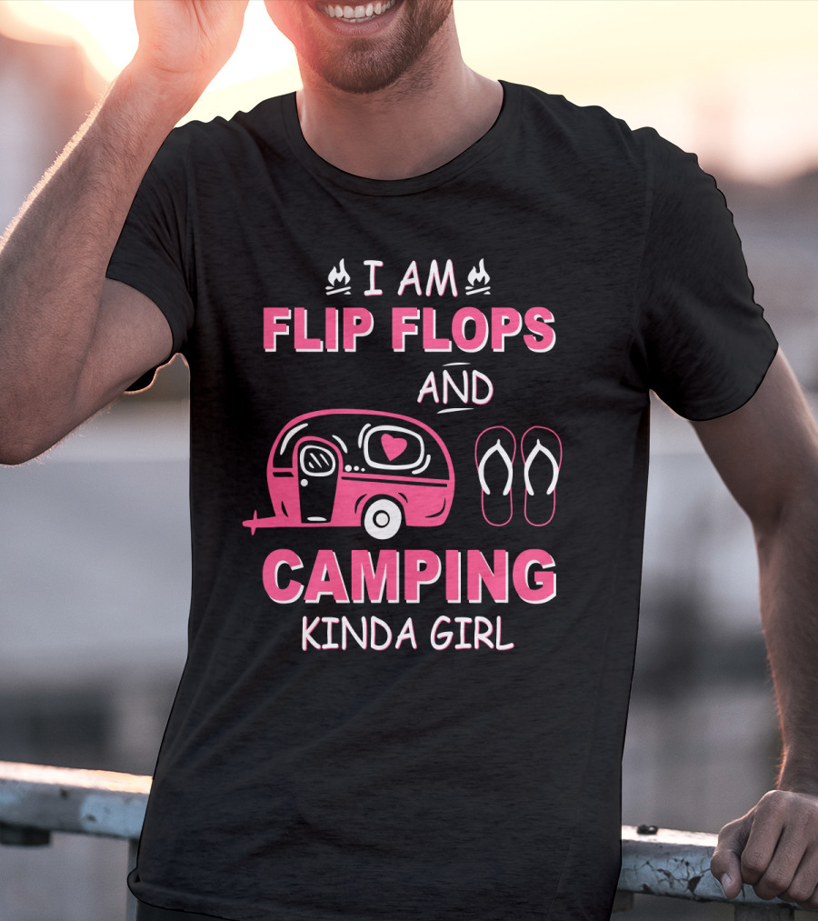 I Am Flip Flops And Camping Kinda Girl Camper And Flip Flops T-Shirt