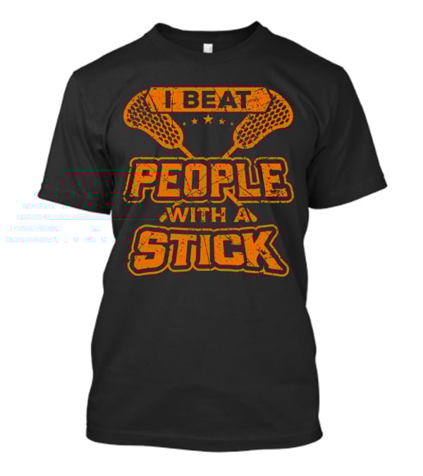 I Beat People With A Stick Lacrosse Humor T-Shirt
