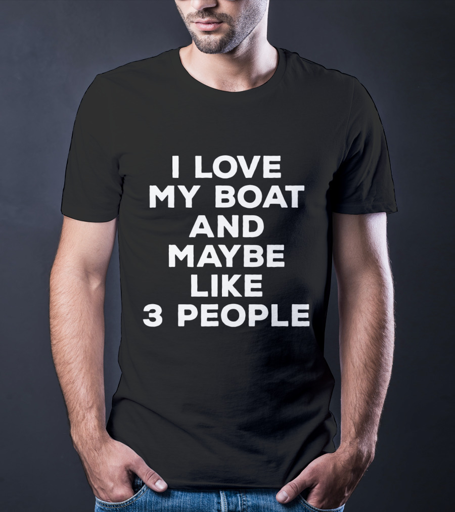 I Love My Boat And Maybe Like 3 People Whimsical Boating Humor T-Shirt